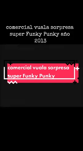comercial super Funky Punky vuala sorpresa año 2013