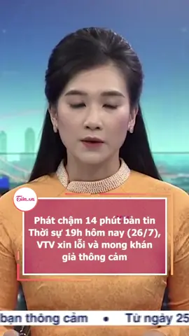 Phát chậm 14 phút bản tin Thời sự 19h hôm nay (26/7), VTV xin lỗi và mong khán giả thông cảm #tiinnews
