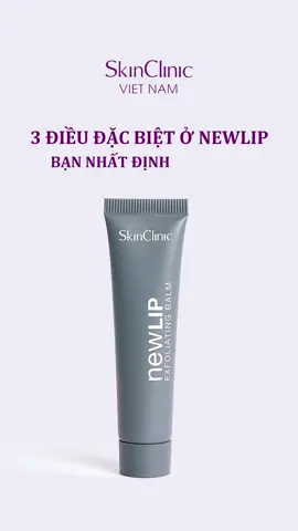 3 ĐIỀU ĐẶC BIỆT Ở NEWLIP BẠN NHẤT ĐỊNH KHÔNG ĐƯỢC BỎ LỠ!  #skinclinicvietnam #newlip #skincare #taydachetmoi 