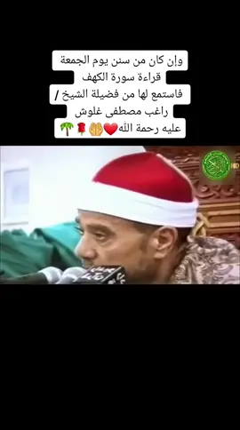 وإن كان من سنن يوم الجمعة قراءة سورة الكهف   فاستمع لها من فضيلة الشيخ / راغب مصطفى غلوش  عليه رحمة الله❤🤲🌹🌴