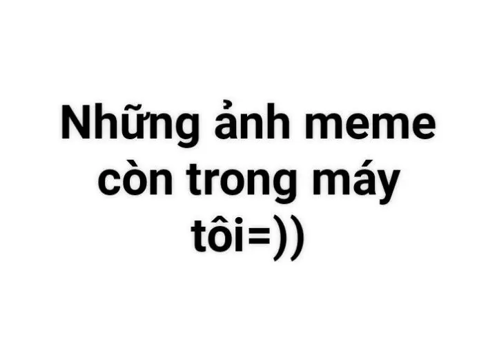 nhiều quá ko thêm được =)#meme #fyp 