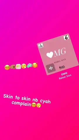 Skin to skin nb cyah complain😩🤫