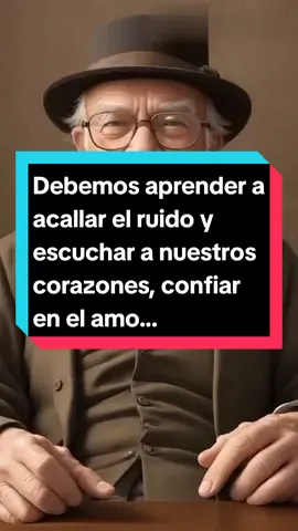 Debemos aprender a acallar el ruido y escuchar a nuestros corazones, confiar en el amor
