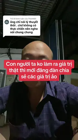 Trả lời @ThànhĐô họ thất bại trong thực chiến thì mới đăng đàn chia sẻ câc giá trị ảo 