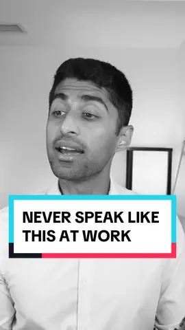 Never speak like this if you want to be taken seriously 