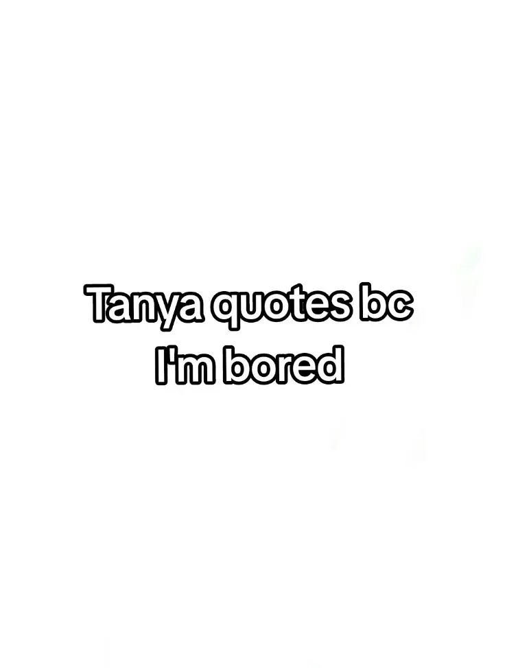 Tanya quotes bc why not🧍🏼‍♀️ [Also the image isn't mine its from Pinterest] #anime #quote #sagaoftanyatheevil #fyp #tanyadegurechaff #animetiktok #youjosenki #pinterest #degurechaff 