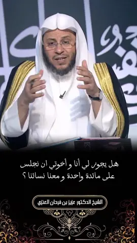 #الشيخ_عزيز_بن_فرحان_العنزي_حفظه_الله #هل #يجوز #الجلوس #مع #اخوتي #معنا #زوجاتنا #في مائدة #واحدة 