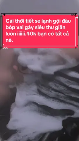 Cái thời tiết se lạnh gội đầu bóp vai gáy siêu thư giãn luôn iiiiii.40k bạn có tất cả nè.#dcgr #dailyvlog #goidauduongsinh #goidau #maudonthientu 