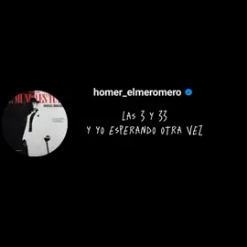 Las 3 Y 33 - Homer el Mero Mero , y yo esperando otra vez , a ver si te decides hoy que yo estoy soloo #fyp #parati #foryou #homerelmeromero #argentina  #letrasdecanciones #letra #rolitas #mdb #lyrics #kiddlouiss 