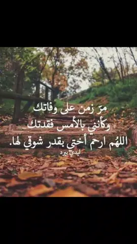 اليوم ذكرى وفاة أختي وفات اغلى انسانة في حياتي اختي اللهم اغفر لها و ارحمها و عافيها و اعف عنها 🤲 اللهم اجعل قبر ها روضة من رياض الجنة اللهم اجعل اختي سيدة من سيدات الجنه اللهم عوضها عن كل الم أصابها بالدنيا براحه بجناتك    يااااارب العالمين اللهم ابدلها دارا خيرا من دارها و أهلا خيرا من أهلها اللهم اجعل الكوثر شرابها والسندس لباسها و الرسول جارها والجنة دارها ومستقرها ياااااااااااارب 🤲 بعد مرور  عام على فراقها الله يرحمها