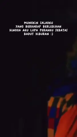hanya BADUT penghibur disaat dia kesepian:(