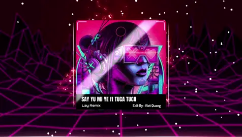 Phần ⟦484⟧ 🎧SAY YU MI YE FT TUCA TUCA - LAY REMIX #vqmusic♪ #nhachaymoingay #fly #songremix #xyzbca #xuhuong #viral 