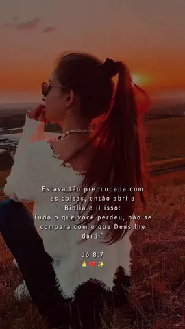 Estava tão preocupada com as coisas, então abri a Biblia e li isso: Tudo o que você perdeu, não se compara com e que Deus lhe dará.