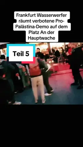 Teil 5 - Frankfurt Wasserwerfer räumt verbotene Pro-Palästina-Demo auf dem Platz An der Hauptwache. #frankfurt #wasserwerfer #propalästina #demo #verbotene #polizei #fyp #fypシ゚viral 
