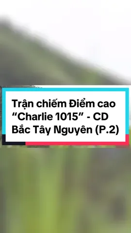🇻🇳 Trận chiếm Điểm cao “Charlie 1015” (CD Bắc Tây Nguyên 1972). #vietnamsuky #lichsuvietnam #suvietchannel #khangchienchongmy #QĐNDVN #fyp #xuhuongtiktok