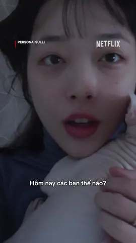 ngày hôm nay của bạn thế nào?  #netflix #netflixvn #persona #personasulli #sulli