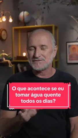 O que acontece se eu tomar água quente todos os dias?