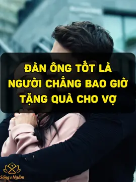 Đàn ông tốt là người CHẲNG BAO GIỜ TẶNG QUÀ CHO VỢ...#songvangam  #songngam  #ngamsudoi  #trietlycuocsong  #caunoihay  #max  #maxgroup #trietlydaodoi #daodoi #ynghiacuocsong #baihoccuocsong #thongdiepcuocsong #xuhuong #xuhuongtiktok #top #trend #trending