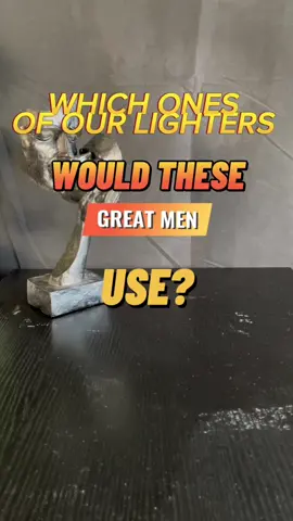 Great men, great ligbters 🔥