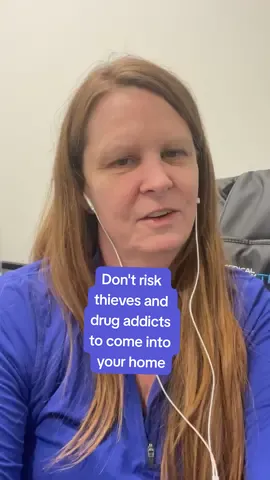 Don't risk thieves and drug addicts to come into your home