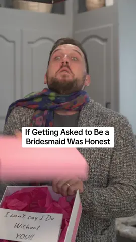 If getting asked to be a bridesmaid was honest..