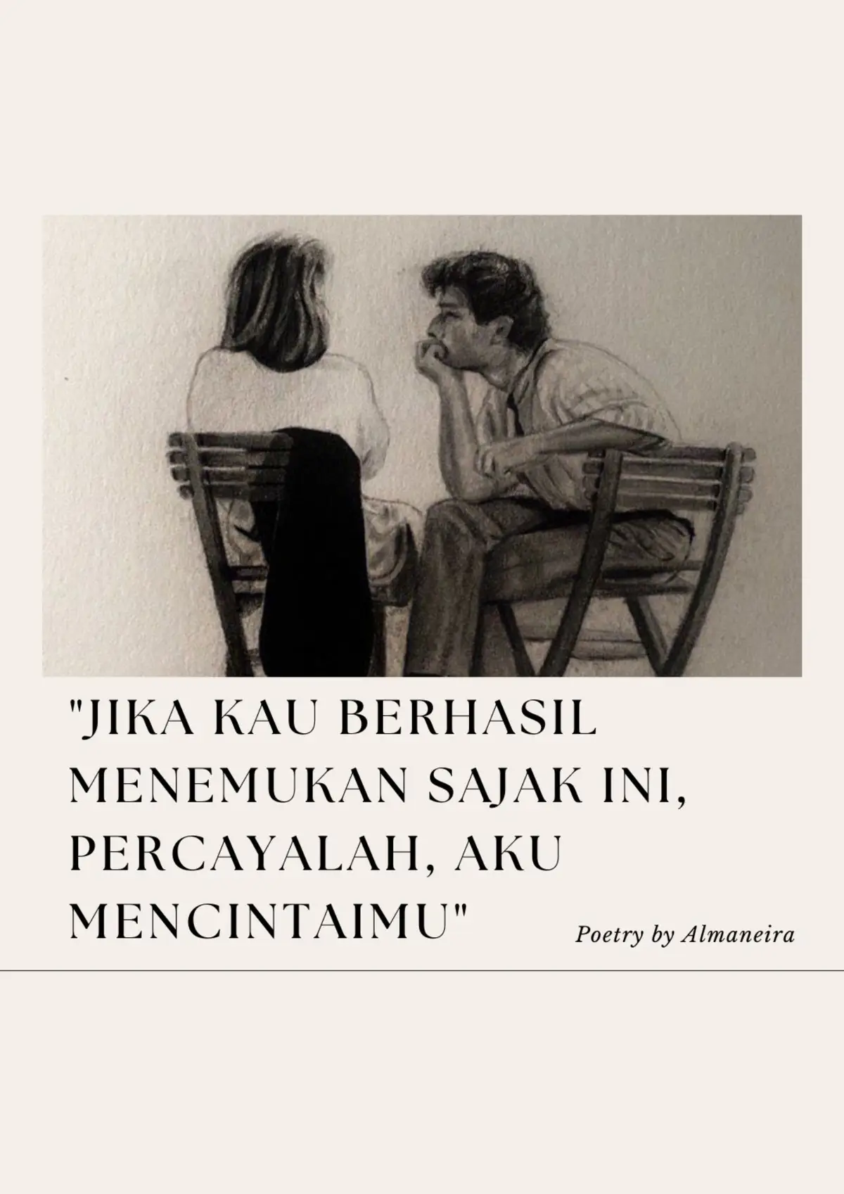 Biarlah aku mencintaimu lewat kata, kau tak perlu merasa iba untuk membalasnya. Asal kau tetap hidup, puisi ini akan selalu berdegup—untukmu. Jika pada akhirnya, bukan aku yang kau pilih untuk menjadi rumah tempatmu pulang. Maka kau cukup percaya, bahwa aku adalah seseorang yang ingin selalu melihatmu bahagia, meski tak bersamaku. #sastraindonesia #almaneira #puisi #puisihati #puisicinta #syair #quotes #poem #sastrapuisi #sajakcinta #quotesaesthetic #sajak #fyp #fypシ #puisisenja #puisimalam #katakata #katahati #syairpuisi #seniman #sastrawan #penyair 