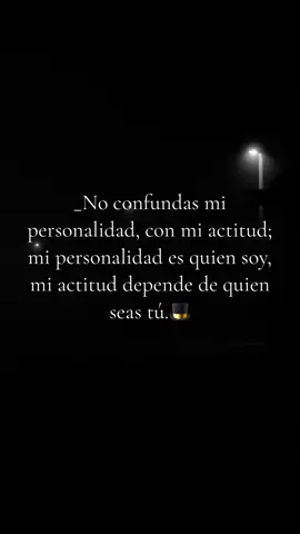 _No confundas mi personalidad, con mi actitud; mi personalidad es quien soy, mi actitud depende de quien seas tú.   #egocentrico #dark #narcissist #men