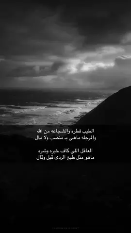 الطيب فطره والشجاعه من الله والمرجله ماهي بـ منصب ولا مال العاقل اللي كاف خيره وشره ماهو مثل طبع الردي قيل وقال