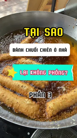 Tại sao bánh chuối chiên tại nhà lại không phồng như ngoài tiệm? Phần 3#chuoichienchocominh #LearnOnTikTok 