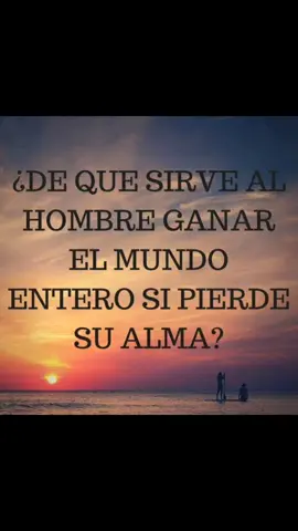 Marcos 8:36-37 ¿De qué le sirve a un hombre ganar el mundo entero y perder su alma? Pues, ¿qué dará un hombre a cambio de su alma?.