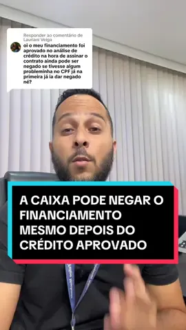 Respondendo a @Lauriani Veiga  A CAIXA PODE NEGAR O FINANCIAMENTO MESMO DEPOIS DO CRÉDITO APROVADO? 