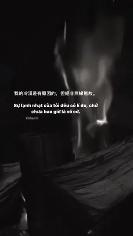 我的冷漠是有原因的，但絕非無緣無故。  Sự lạnh nhạt của tôi đều có lí do, chứ chưa bao giờ là vô cớ.@TikTok #xh #up #fyp #ntbq_070 #xuhuong #xhtiktok #storytime 