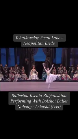 Tchaikovsky: Swan Lake - Neapolitan Bride Ballerina Ksenia Zhiganshina Performing With Bolshoi Ballet  Nobody - Askushi (Leci) #Tchaikovsky #TchaikovskySwanLake #TchaikovskySwanLakeNeapolitanBride #SwanLakeNeapolitanBride #Greatmusic #Greatballetmusic #Greatclassicalmusic #Bestballet #Greatballetmusic #classichits #Clasdicalhits #Bestballetmusic #Bestofballetmusic  ##Classicalmusic #Wonderfulmusic #Fantasticmusic #Thebestmusic #Brilliantmusic #Romanticclassical #Romanticmusic #Bestclassicalmusic #Brilliantclassicalmusic #Wonderfulclassical #Greatmusic #Greatesthist #Musichists.  #nobodyaskushileci 