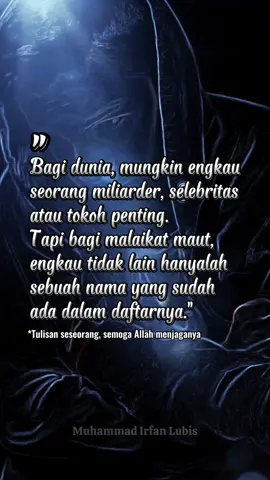 Bagi dunia, mungkin engkau seorang miliarder, selebritas atau tokoh penting. Tapi bagi malaikat maut, engkau tidak lain hanyalah sebuah nama yang sudah ada dalam daftarnya. #quotes  #quotesislam  #selfreminder  #motivasiislam  #muslim  #fyp 