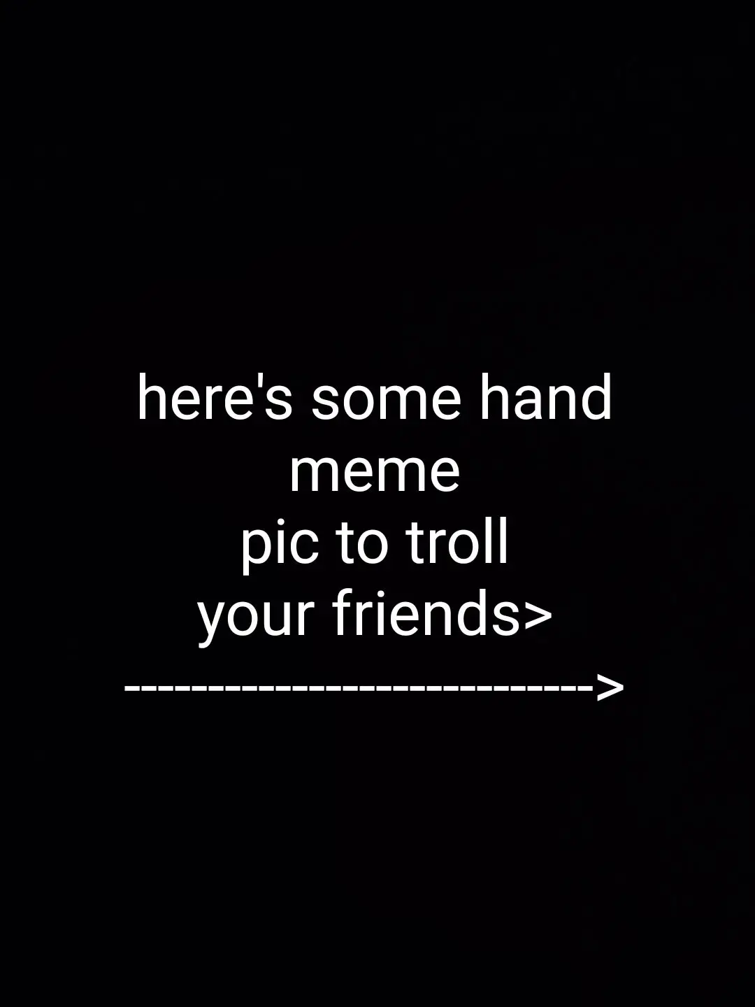 hehe Go troll your friends now>:)