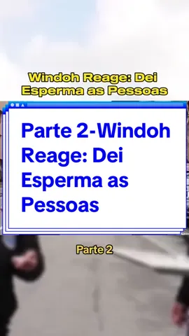 Parte 2 - Windoh Reage: Dei Esperma as Pessoas #esperma #windoh #trending #foryou #react #viral #tuga #pt 