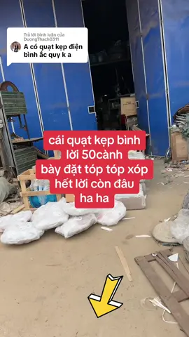 Trả lời @DuongThach0311 a em #sảnxuất ra #quạtkẹtbình #quạtgiađình #quạtdândụng #quạtđứng #quạttreo #quạtđiềukhiển thì chịu khó #làmvideo #chốtđơntay #bán chiếc nào #lời chắc chiếc đó chứ đừng làm tóp tóp xóp phải #đẩygiá cao lên ko bán dc là toang đó   @VUA$QUẠT 