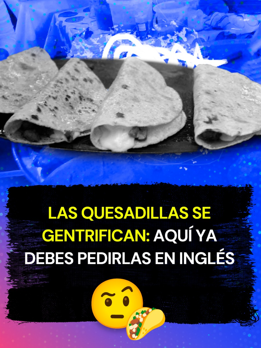 Las quesadillas se gentrifican: aquí ya debes pedirlas en inglés. #quesadillas #JennisQuesadillas  #gentrificación #comida  #tiktokinforma #menú #viral #noticias quesadillas jennis - gentrificacion quesadillas -