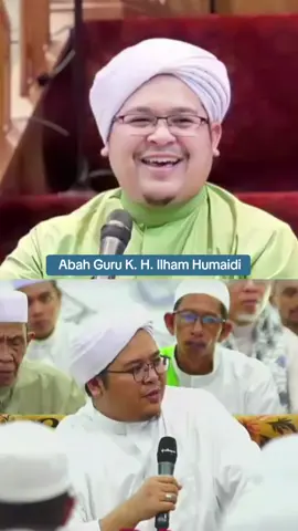 Tidak Ada Yang Sia-Sia Dalam Menuntut Ilmu Agama.  Abah Guru K. H. Ilham Humaidi. 