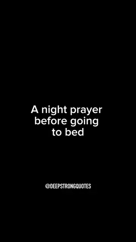 A Night Prayer Before Going to Bed 🙏🏽  Dear Heavenly Father, As the day gently fades into night, I turn to You with a heart brimming with gratitude for the countless blessings You have bestowed upon me. Thank You for the gift of this day, for the opportunities it held, and for Your unwavering presence throughout its entirety. As I prepare to rest my weary body and mind, I come before You, acknowledging Your sovereignty and grace. In the stillness of this moment, I find solace in Your comforting embrace, knowing that You are always near. Lord, I lay before You the events of this day—the joys and sorrows, the triumphs and challenges. Thank You for the moments of laughter and fellowship, for the lessons learned and the growth experienced. Forgive me, Lord, for any shortcomings, mistakes, or missed opportunities. Grant me Your mercy and grace, that I may rise anew with the dawn. Father, I entrust my loved ones into Your loving care. Watch over them and keep them safe from all harm. Surround them with Your angels, guiding and protecting them through the night. Grant me, Father, the gift of peaceful rest. Quiet my anxious thoughts and calm my troubled heart. May Your presence be my refuge and strength, a fortress against the storms of life. Fill me with Your peace, that I may sleep soundly, knowing that You are with me. As I close my eyes, I offer You my gratitude for another day of life and for the promise of tomorrow. May Your love continue to surround me, sustaining me through the night and awakening me to the dawn of a new day. Amen. #deepstrongquotes #pray #jesus #prayer #prayersneeded #christiantiktok #prayerwarriors #havefaith #faith #thanksgod #motivation #explorepage #blessed #Love #blessings #blessed #praying #christianmotivation #jesuschrist #godlovesyou #nightprayer #amen #thanksgod #jesusisking #godislove #godisgood #prayerbeforesleep 