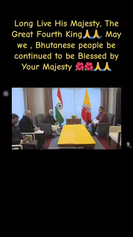 #Long Live His Majesty, The Great Fourth King🙏🙏#foryoupage #bhutan#foryou #king#narendramodi #india#bhutanesemuser #bhutanesetiktoker 