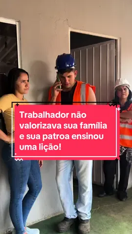 Trabalhador não valorizava sua família e sua patroa ensinou uma lição!