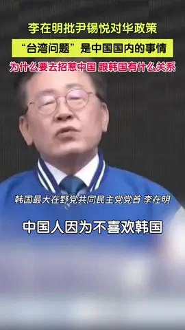 李在明批尹锡悦搜 对华政策：“因为总去招惹别人，所以韩国变得更糟了。为什么招惹中国？‘台湾问题’是中国国内的事情，与韩国有什么关系？对谁都说谢谢，我们自己过好就行了。”