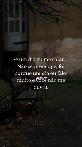 Se um dia eu me calar, não se preocupe ,foi por um dia eu falei muito e você não me ouviu 🙏🙏🌻#frasespararefletir 
