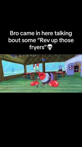 “Rev up those fryers” gtfoh #revupthosefryers #spongebob #myleg #mrkrabs #fyp #viral 