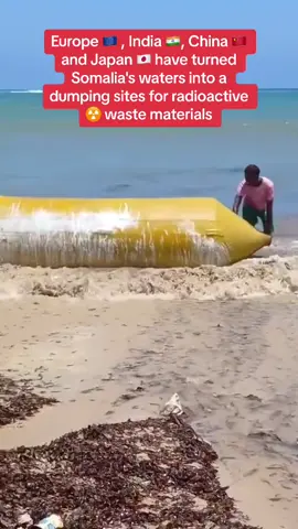 Europe 🇪🇺 , India 🇮🇳, China 🇨🇳 and Japan 🇯🇵 have turned Somalia's waters into a dumping sites for radioactive ☢️ waste materials #somalitiktok #somalia 