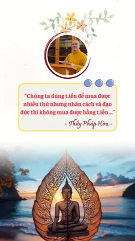 Chúng ta có thể dùng t.iền để mua rất nhiều thứ nhưng nhân cách và đạo đức không mua được bằng t.iền.... #tuetamhocphat🍀 #xuhuong #phatphapnhiemmau #tutaptaigia🍀 #chisephatphap🍀 #phapthoai #phapthoaithayphaphoa 