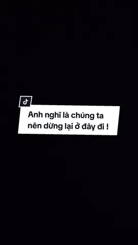 Anh nghĩ là chúng ta , nên dùng lại ở đây đi ! #tamtrang #tamtrangbuon #135buon #xuhuong #tinhyeu #tamtrangkhongvui #story #tamtrang_camxuc #sad 