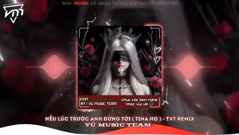 NẾU LÚC TRƯỚC ANH ĐỪNG TỚI  ( TINA HO ) - TVT REMIX #tiktokgiaitri #nhachaymoingay #vumusicteam #vumusic 