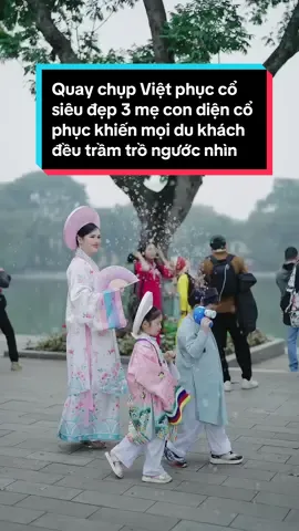 Quay chụp tiktok Việt phục siêu đẹp ba mẹ con mặc cổ phục cực đẹp khiến mọi du khách nước ngoài phải trầm trồ ngắm nhìn , mrkidz team nâng tầm việt phục #xuhuong #mrkidzteam #LearnOnTikTok #quayphim #trending #vietphuc 